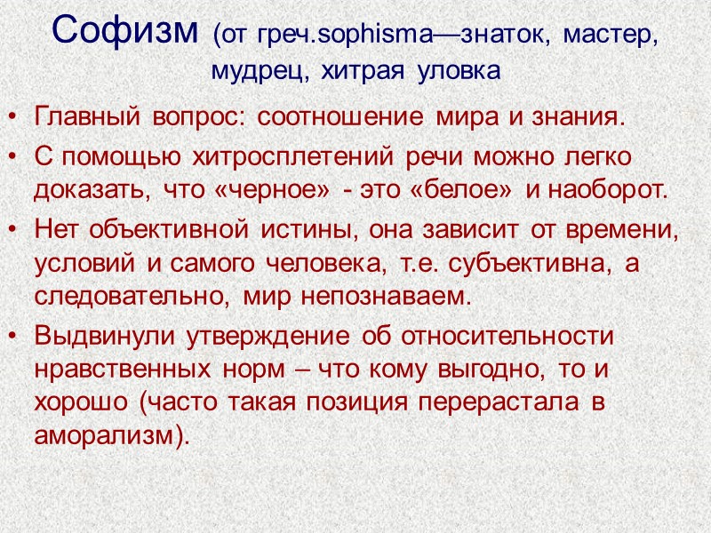 Софизм (от греч.sophisma—знаток, мастер, мудрец, хитрая уловка Главный вопрос: соотношение мира и знания. С